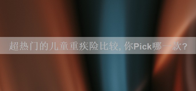 超热门的儿童重疾险比较, 你Pick哪一款?