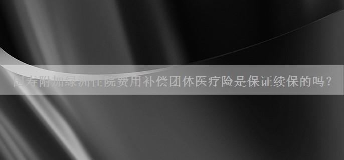 国寿附加绿洲住院费用补偿团体医疗险是保证续保的吗？