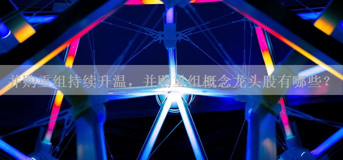 并购重组持续升温，并购重组概念龙头股有哪些？