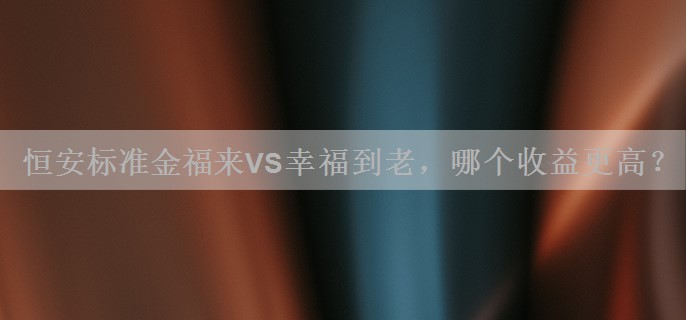 恒安标准金福来VS幸福到老，哪个收益更高？