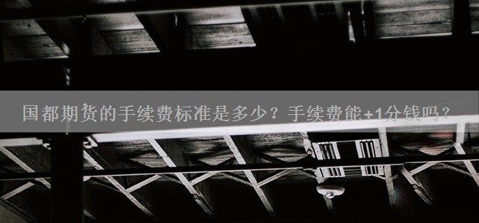 国都期货的手续费标准是多少？手续费能+1分钱吗？