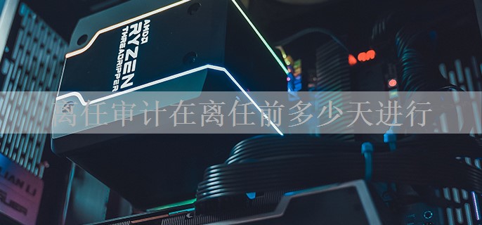 离任审计在离任前多少天进行